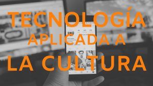 Tecnología aplicada a la cultura